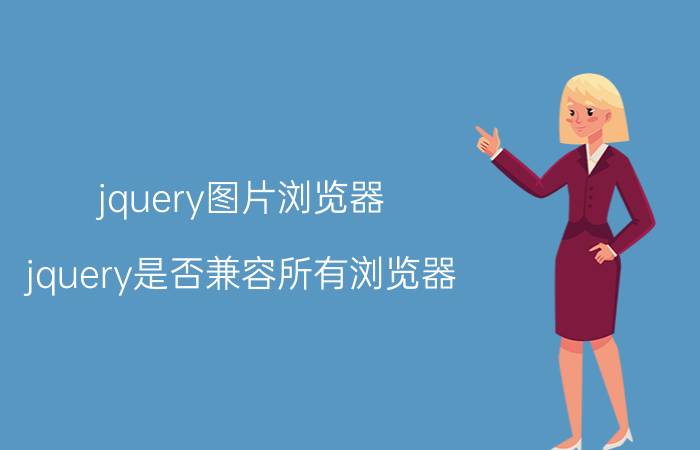 jquery图片浏览器 jquery是否兼容所有浏览器？